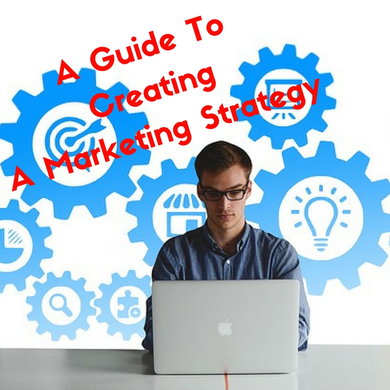 A Guide To Creating A Marketing Strategy