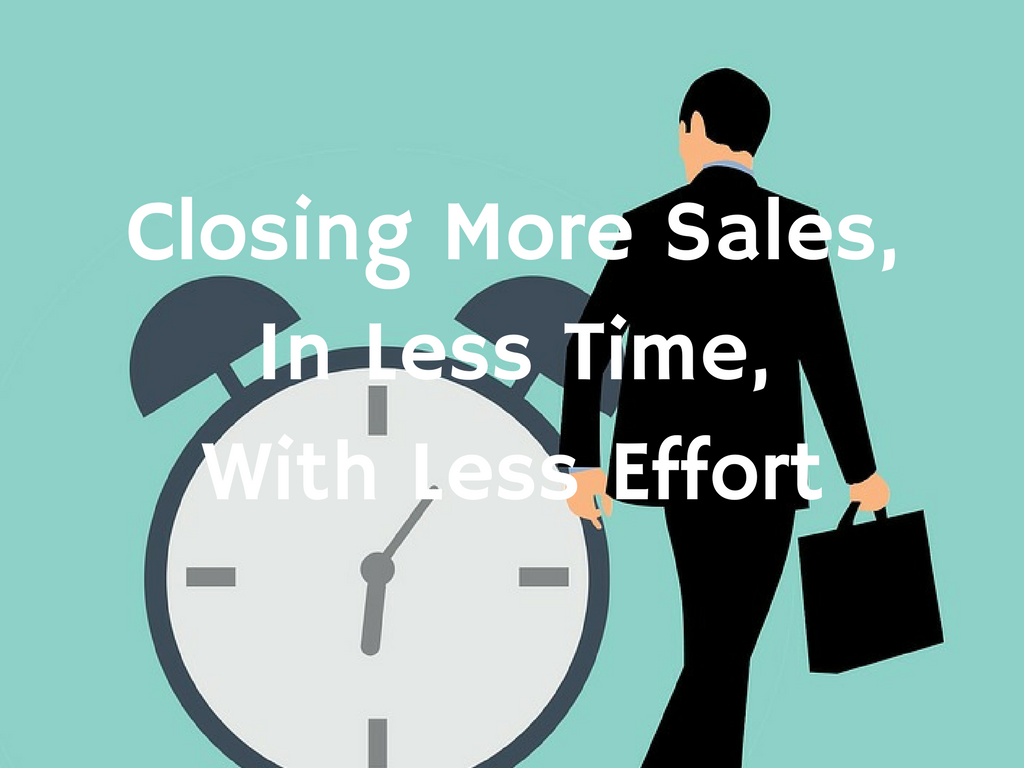 Closing More Sales in Less time with less effort