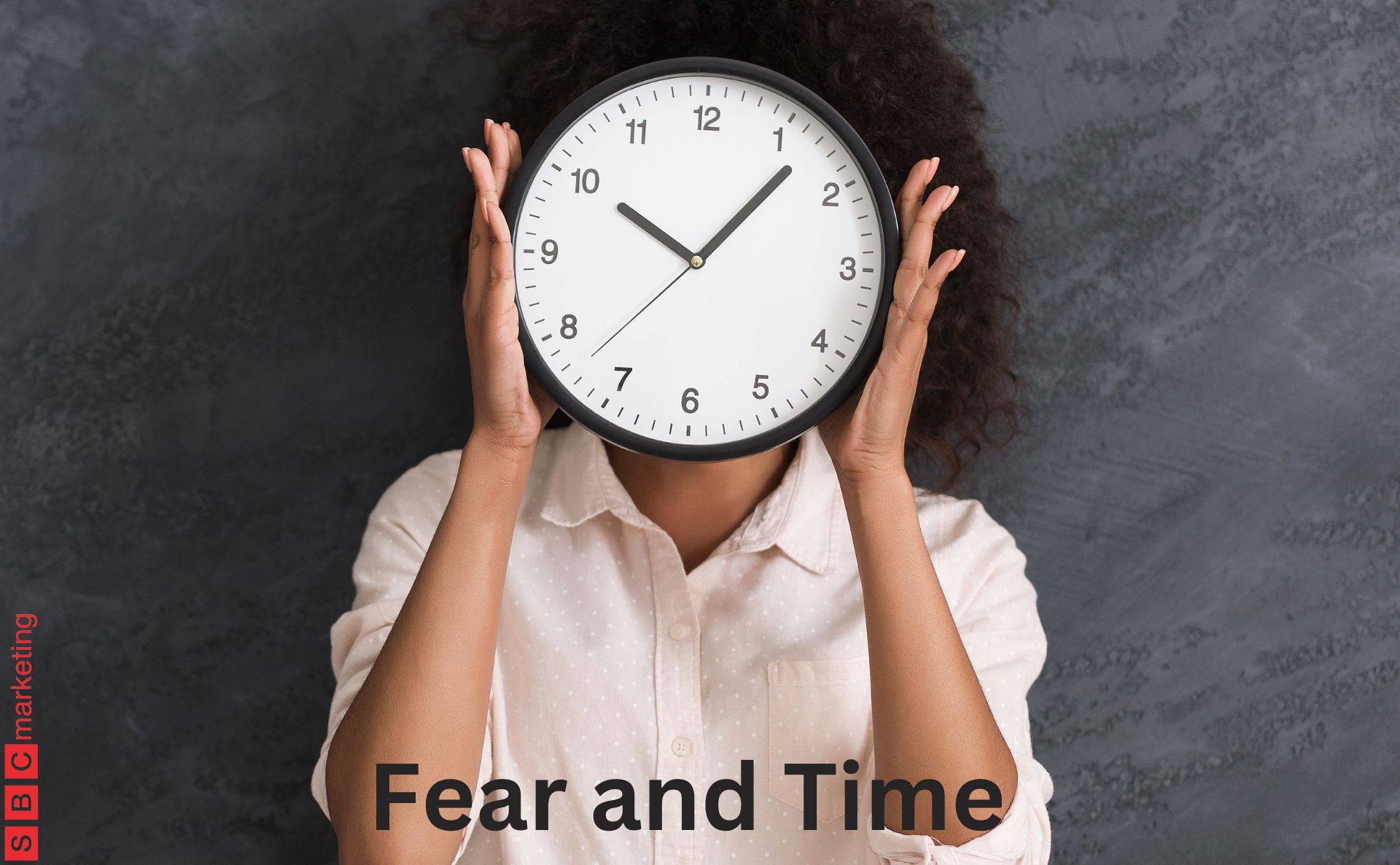 Fear and Time - SBC Marketing London